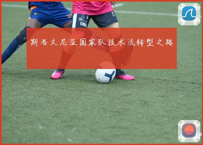 斯洛文尼亚国家队技术流转型之路